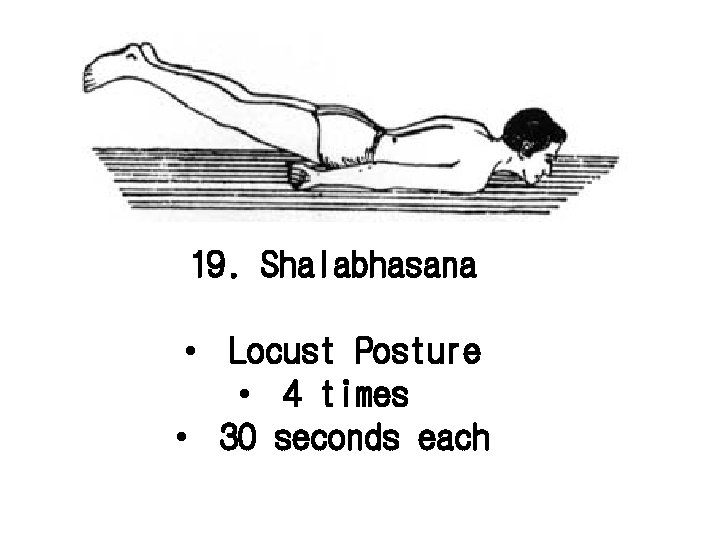 19. Shalabhasana • Locust Posture • 4 times • 30 seconds each 
