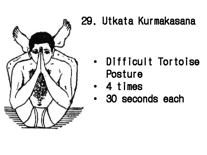 29. Utkata Kurmakasana • Difficult Tortoise Posture • 4 times • 30 seconds each