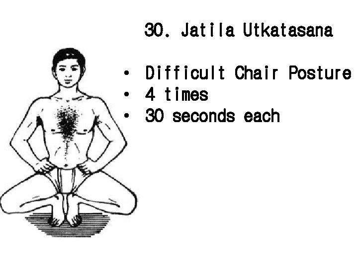 30. Jatila Utkatasana • Difficult Chair Posture • 4 times • 30 seconds each