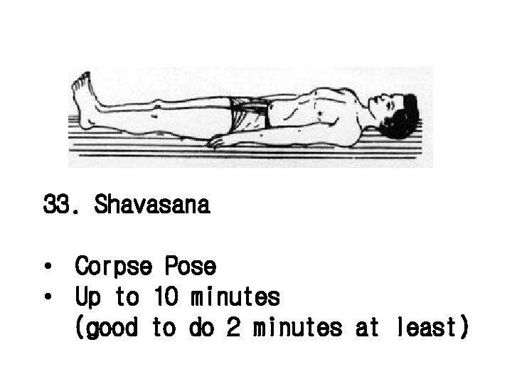 33. Shavasana • Corpse Pose • Up to 10 minutes (good to do 2