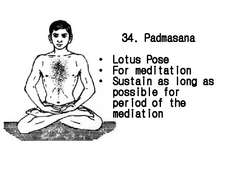 34. Padmasana • Lotus Pose • For meditation • Sustain as long as possible