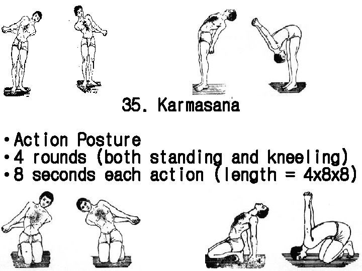 35. Karmasana • Action Posture • 4 rounds (both standing and kneeling) • 8