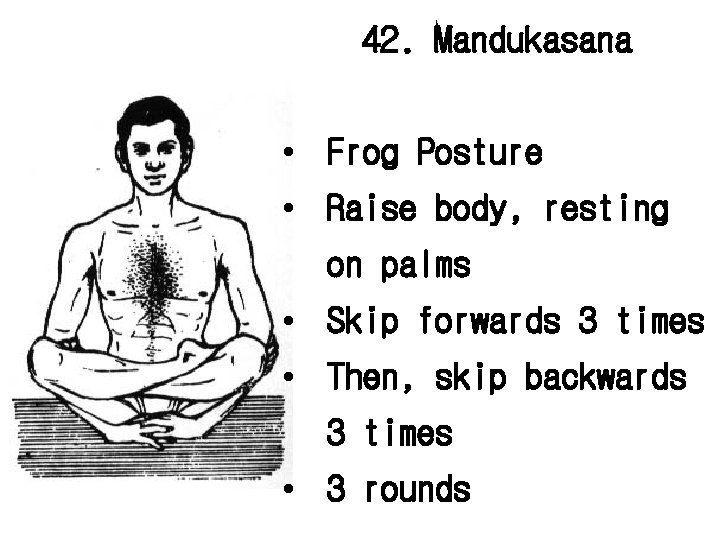 42. Mandukasana • Frog Posture • Raise body, resting on palms • Skip forwards