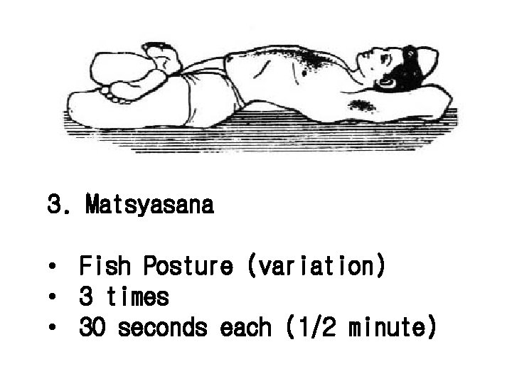 3. Matsyasana • Fish Posture (variation) • 3 times • 30 seconds each (1/2