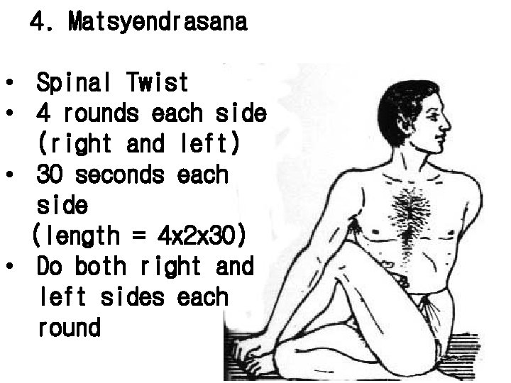 4. Matsyendrasana • Spinal Twist • 4 rounds each side (right and left) •