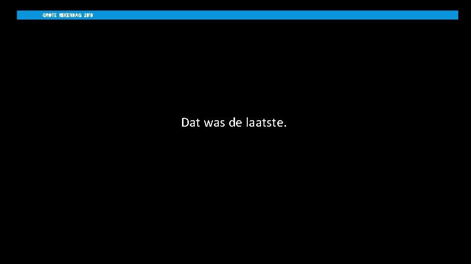 Dat was de laatste. 