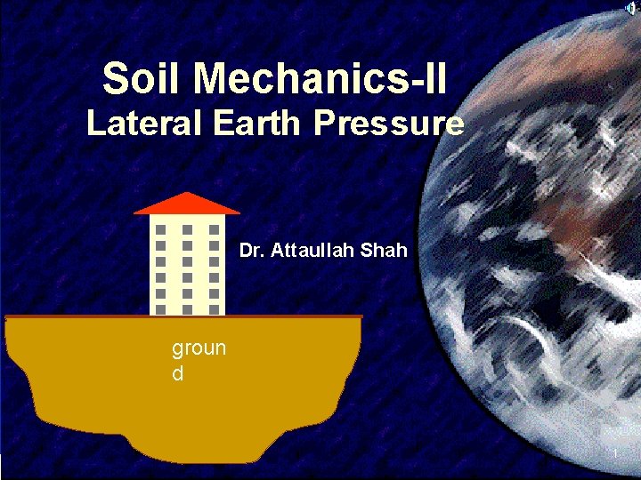 Soil Mechanics-II Lateral Earth Pressure Dr. Attaullah Shah groun d SIVA 1 