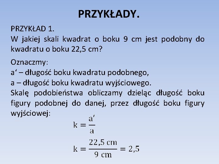 PRZYKŁADY. PRZYKŁAD 1. W jakiej skali kwadrat o boku 9 cm jest podobny do