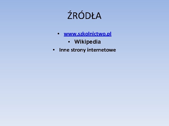 ŹRÓDŁA • www. szkolnictwo. pl • Wikipedia • Inne strony internetowe 