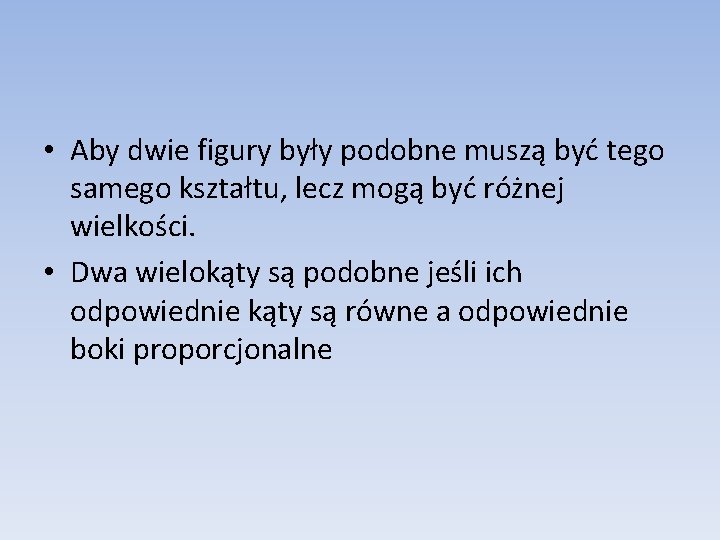  • Aby dwie figury były podobne muszą być tego samego kształtu, lecz mogą