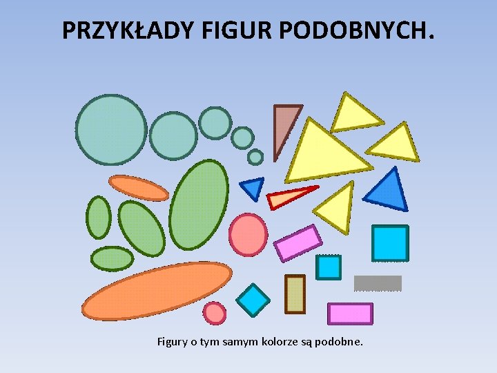 PRZYKŁADY FIGUR PODOBNYCH. Figury o tym samym kolorze są podobne. 