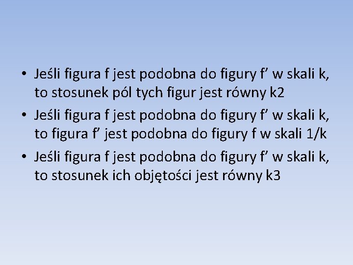  • Jeśli figura f jest podobna do figury f’ w skali k, to