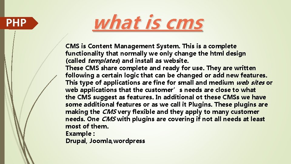 PHP what is cms CMS is Content Management System. This is a complete functionality