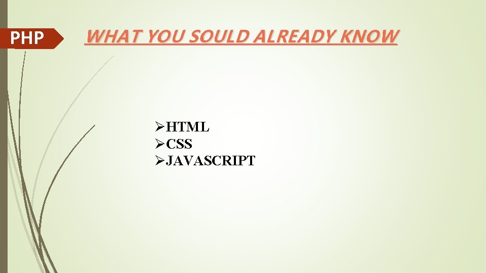 PHP WHAT YOU SOULD ALREADY KNOW ØHTML ØCSS ØJAVASCRIPT 