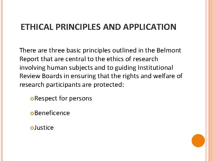 ETHICAL PRINCIPLES AND APPLICATION There are three basic principles outlined in the Belmont Report