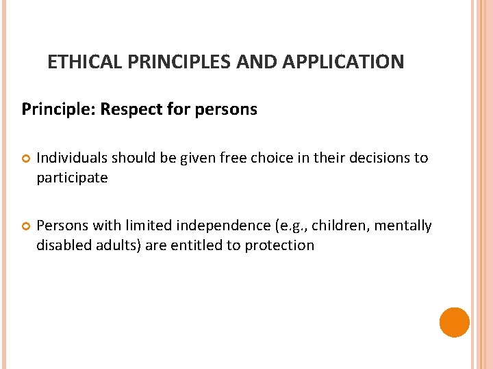 ETHICAL PRINCIPLES AND APPLICATION Principle: Respect for persons Individuals should be given free choice