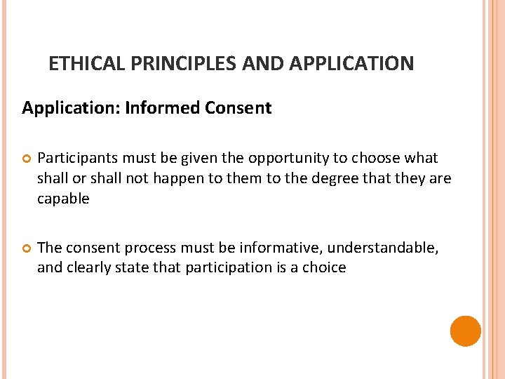 ETHICAL PRINCIPLES AND APPLICATION Application: Informed Consent Participants must be given the opportunity to
