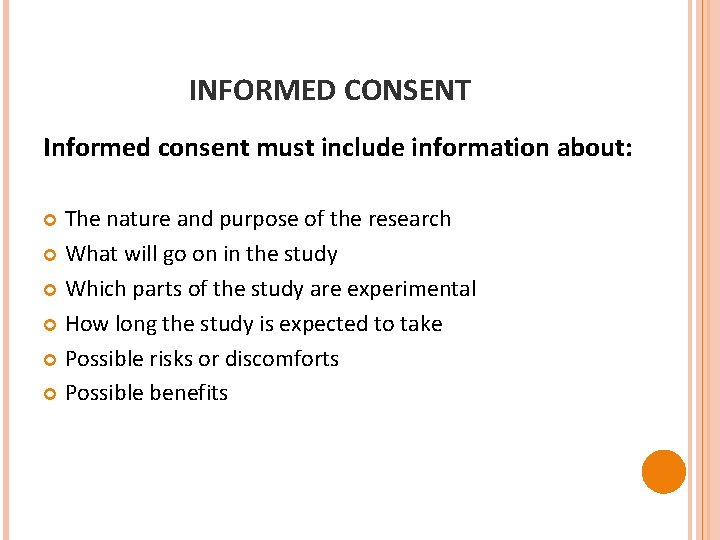 INFORMED CONSENT Informed consent must include information about: The nature and purpose of the