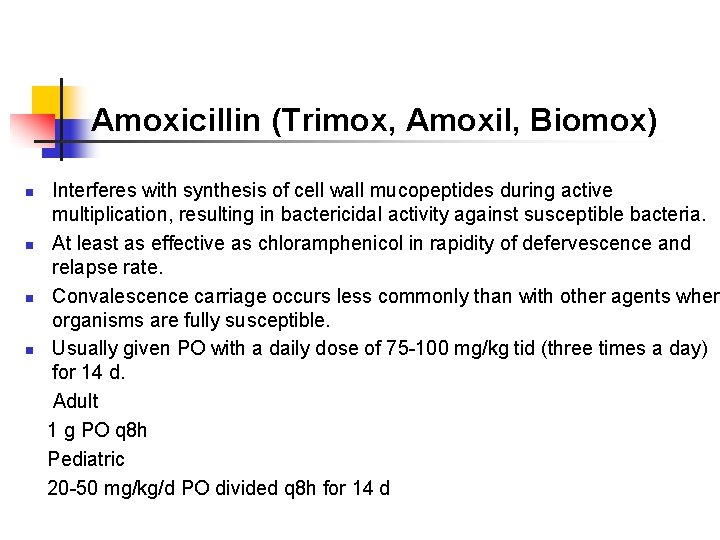Amoxicillin (Trimox, Amoxil, Biomox) Interferes with synthesis of cell wall mucopeptides during active multiplication,