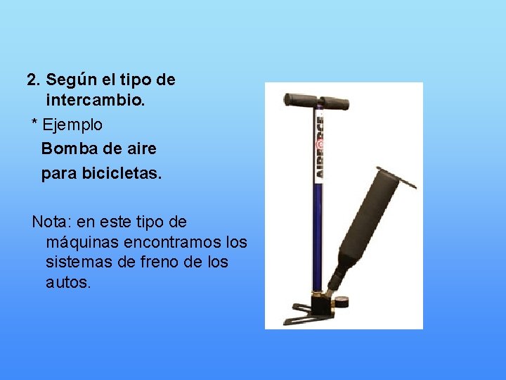 2. Según el tipo de intercambio. * Ejemplo Bomba de aire para bicicletas. Nota: