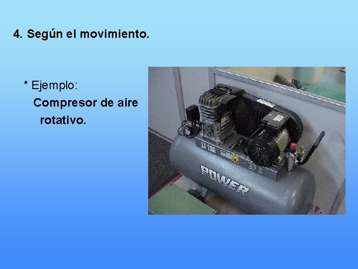 4. Según el movimiento. * Ejemplo: Compresor de aire rotativo. 