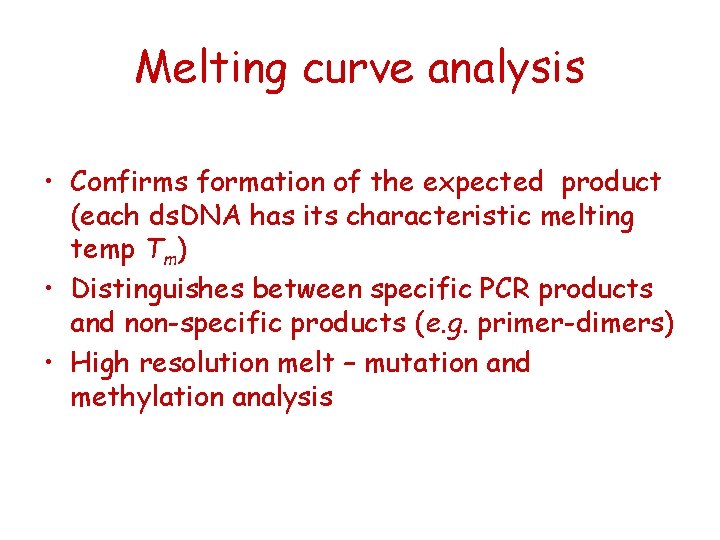 Melting curve analysis • Confirms formation of the expected product (each ds. DNA has