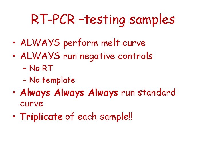 RT-PCR –testing samples • ALWAYS perform melt curve • ALWAYS run negative controls –