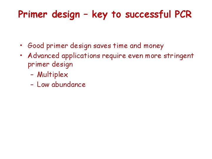 Primer design – key to successful PCR • Good primer design saves time and
