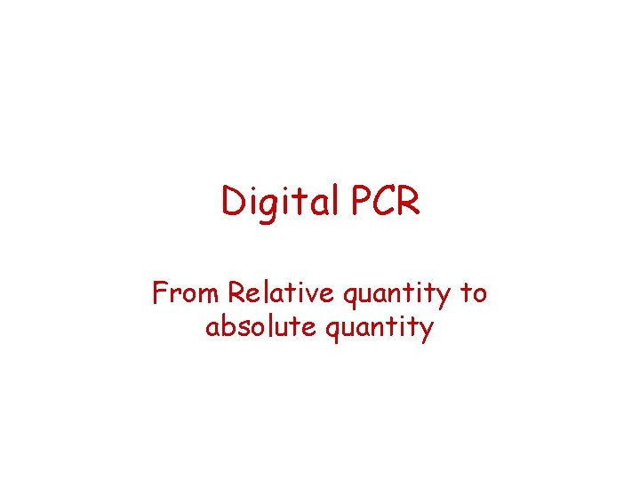 Digital PCR From Relative quantity to absolute quantity 