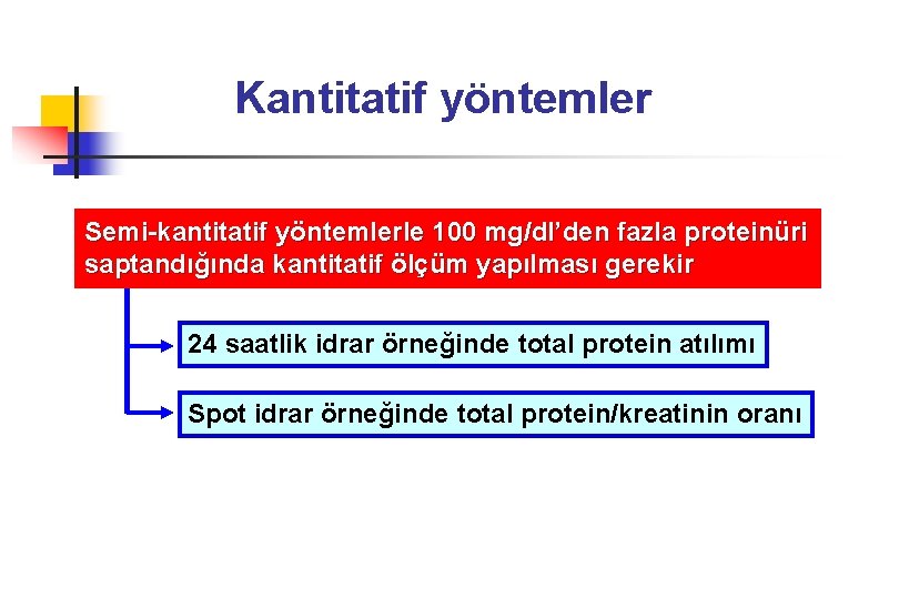 Kantitatif yöntemler Semi-kantitatif yöntemlerle 100 mg/dl’den fazla proteinüri saptandığında kantitatif ölçüm yapılması gerekir 24