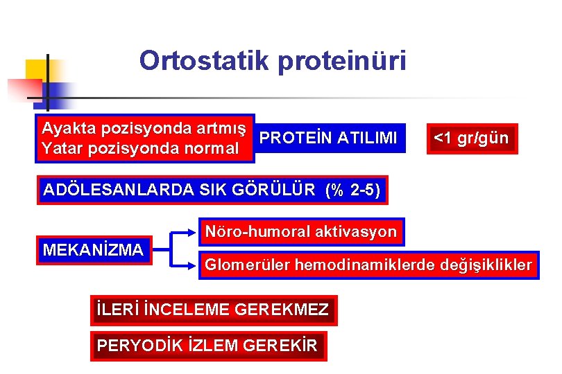 Ortostatik proteinüri Ayakta pozisyonda artmış PROTEİN ATILIMI Yatar pozisyonda normal <1 gr/gün ADÖLESANLARDA SIK