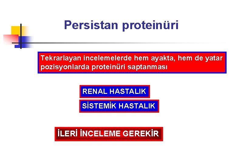 Persistan proteinüri Tekrarlayan incelemelerde hem ayakta, hem de yatar pozisyonlarda proteinüri saptanması RENAL HASTALIK