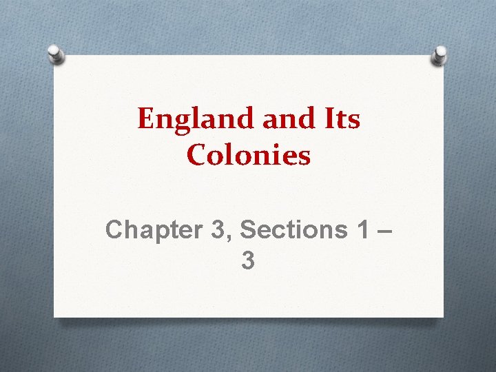 England Its Colonies Chapter 3, Sections 1 – 3 