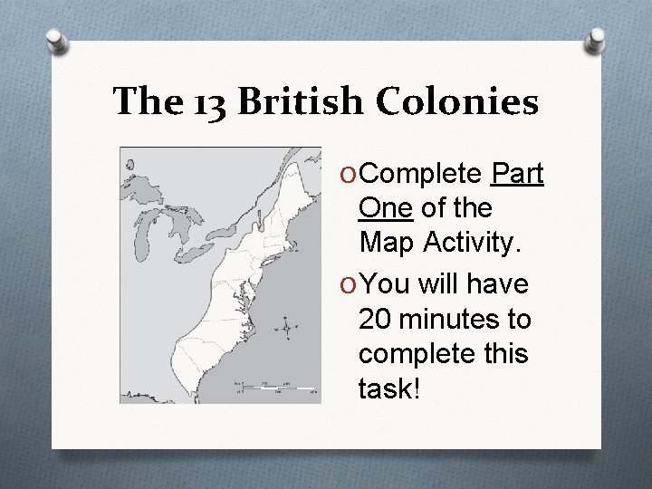 The 13 British Colonies O Complete Part One of the Map Activity. O You