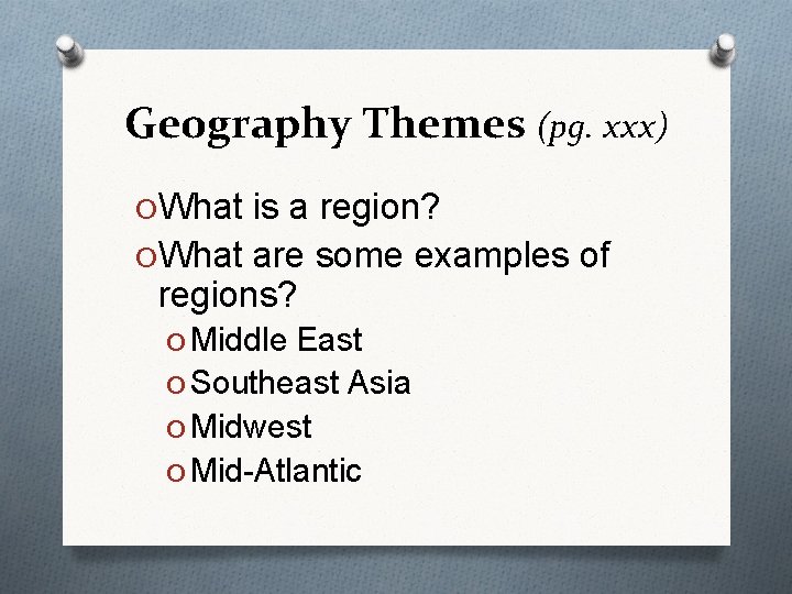 Geography Themes (pg. xxx) O What is a region? O What are some examples