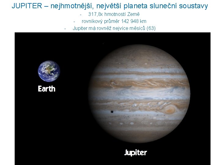 JUPITER – nejhmotnější, největší planeta sluneční soustavy - - 317, 8 x hmotností Země