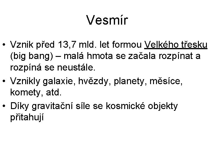 Vesmír • Vznik před 13, 7 mld. let formou Velkého třesku (big bang) –