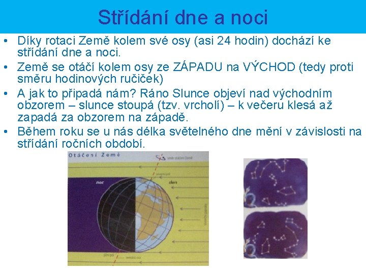 Střídání dne a noci • Díky rotaci Země kolem své osy (asi 24 hodin)