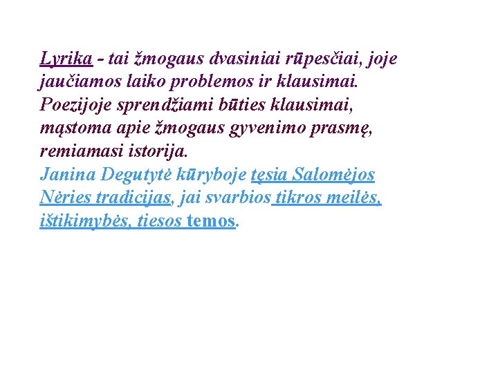 Lyrika - tai žmogaus dvasiniai rūpesčiai, joje jaučiamos laiko problemos ir klausimai. Poezijoje sprendžiami