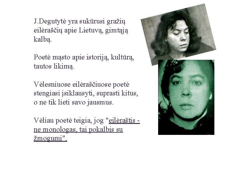 J. Degutytė yra sukūrusi gražių eilėraščių apie Lietuvą, gimtąją kalbą. Poetė mąsto apie istoriją,