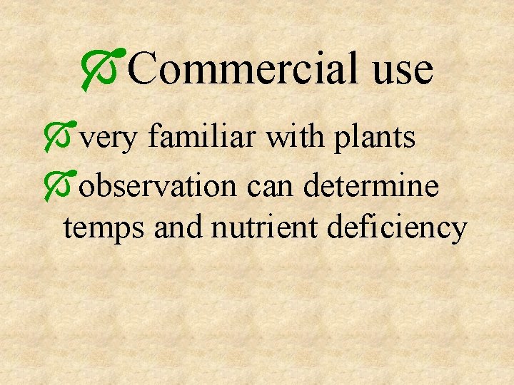 ÓCommercial use Óvery familiar with plants Óobservation can determine temps and nutrient deficiency 