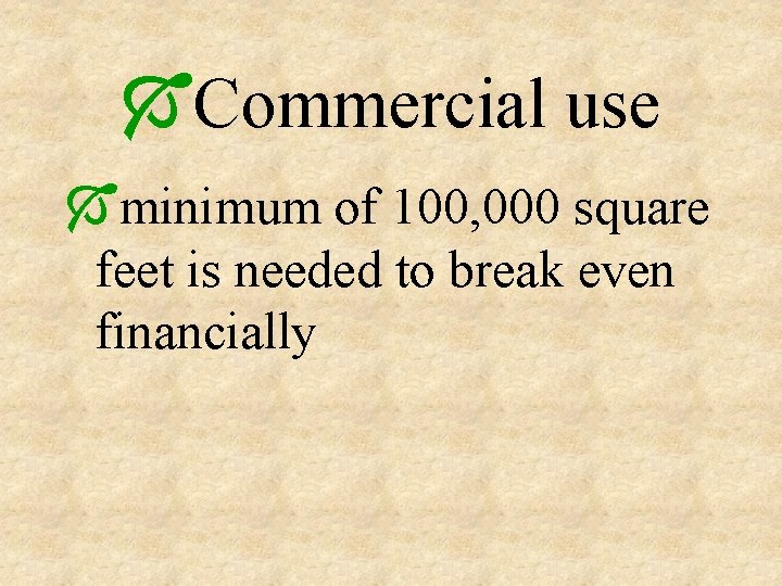 ÓCommercial use Óminimum of 100, 000 square feet is needed to break even financially