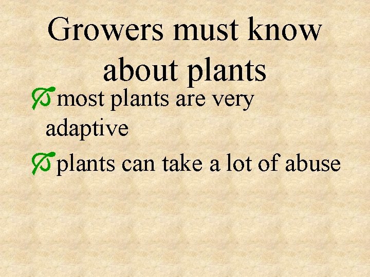 Growers must know about plants Ómost plants are very adaptive Óplants can take a