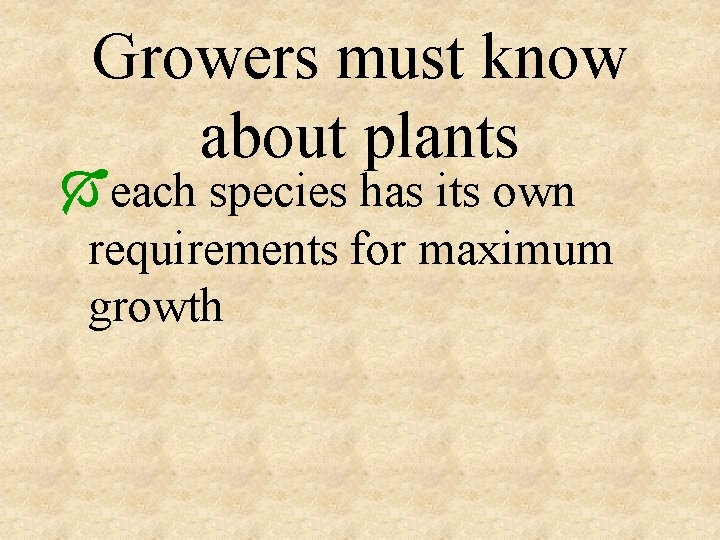 Growers must know about plants Óeach species has its own requirements for maximum growth