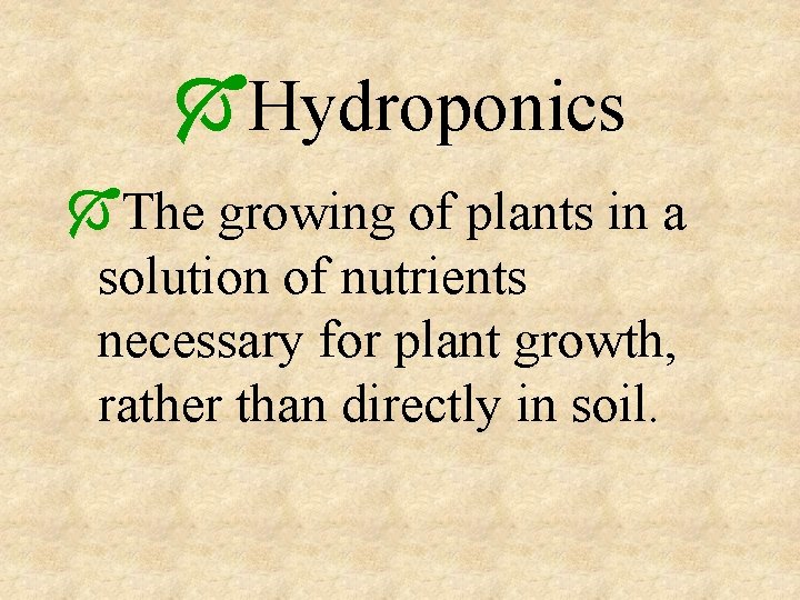 ÓHydroponics ÓThe growing of plants in a solution of nutrients necessary for plant growth,