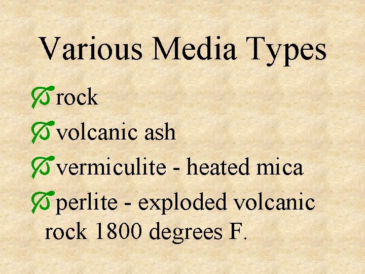 Various Media Types Órock Óvolcanic ash Óvermiculite - heated mica Óperlite - exploded volcanic