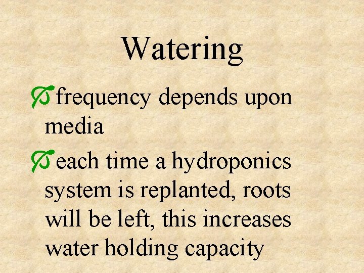 Watering Ófrequency depends upon media Óeach time a hydroponics system is replanted, roots will