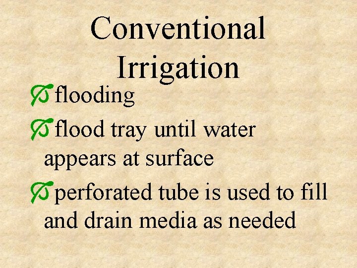 Conventional Irrigation Óflooding Óflood tray until water appears at surface Óperforated tube is used