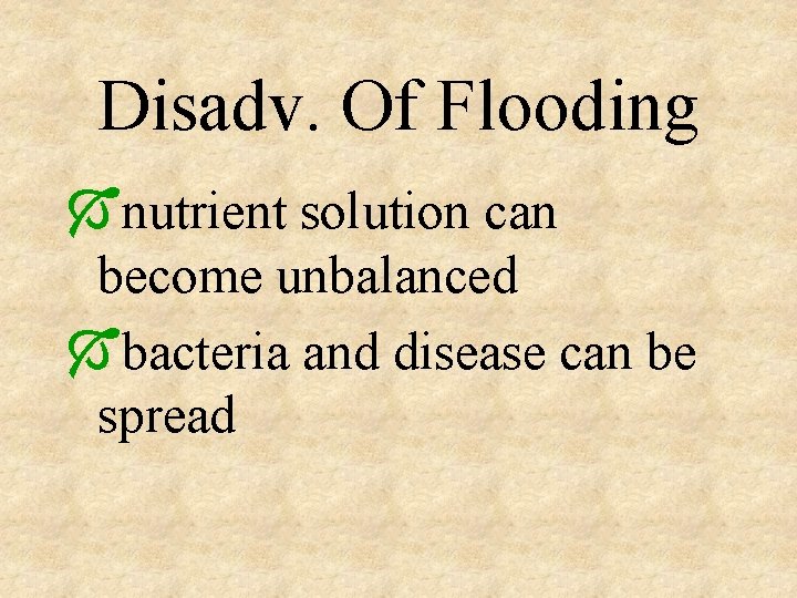 Disadv. Of Flooding Ónutrient solution can become unbalanced Óbacteria and disease can be spread