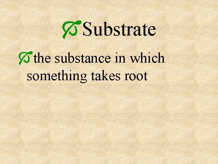 ÓSubstrate Óthe substance in which something takes root 